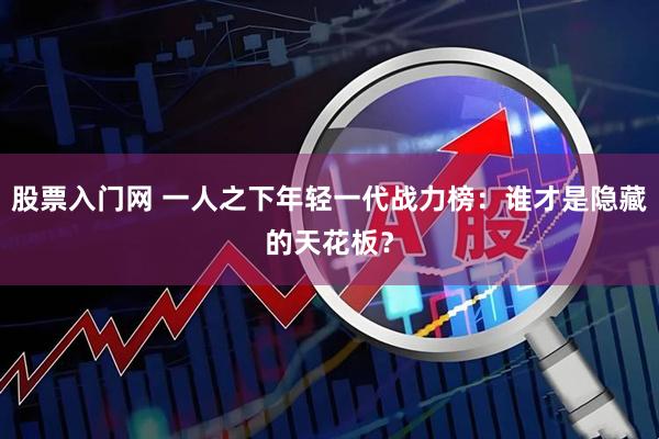 股票入门网 一人之下年轻一代战力榜：谁才是隐藏的天花板？